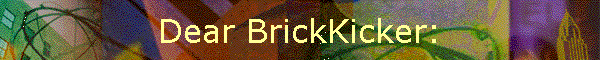 Dear BrickKicker: