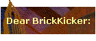 Dear BrickKicker: