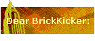 Dear BrickKicker: